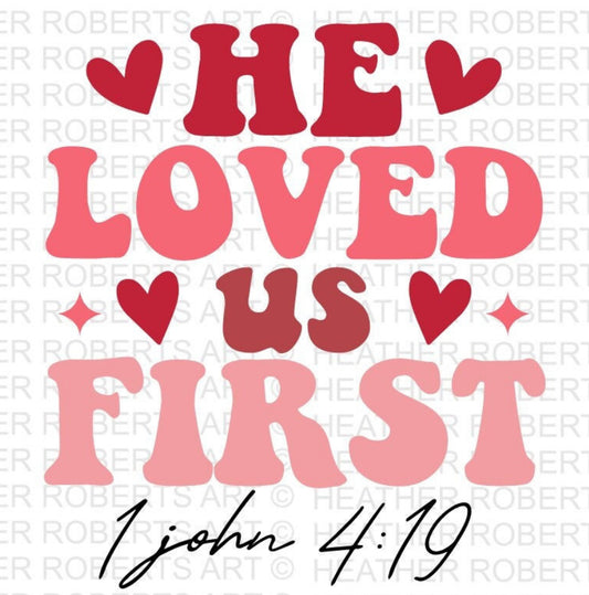 He Loved us First. 1 John 4:19